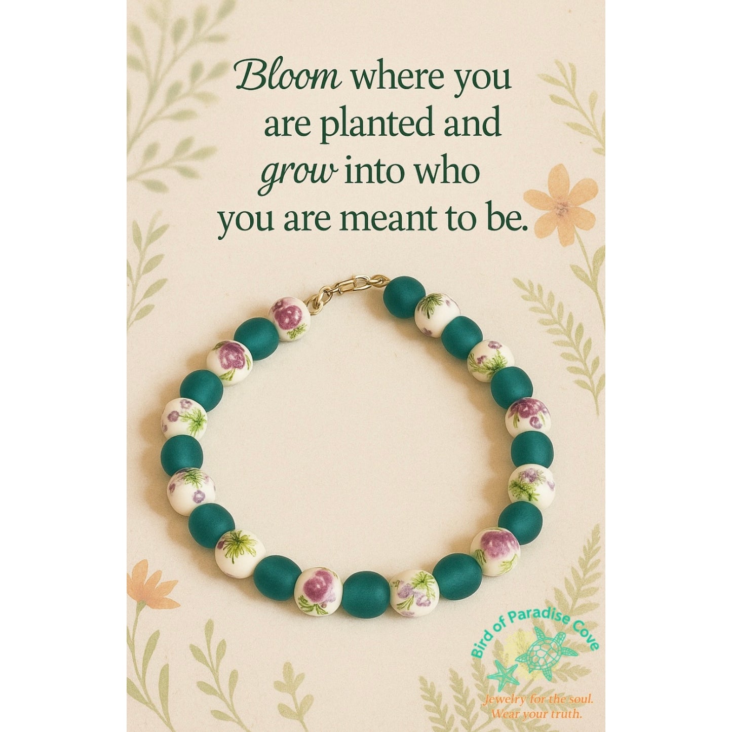 Handmade floral ceramic and teal glass bracelet shown with quote “Bloom where you are planted and grow into who you are meant to be,” inspirational jewelry