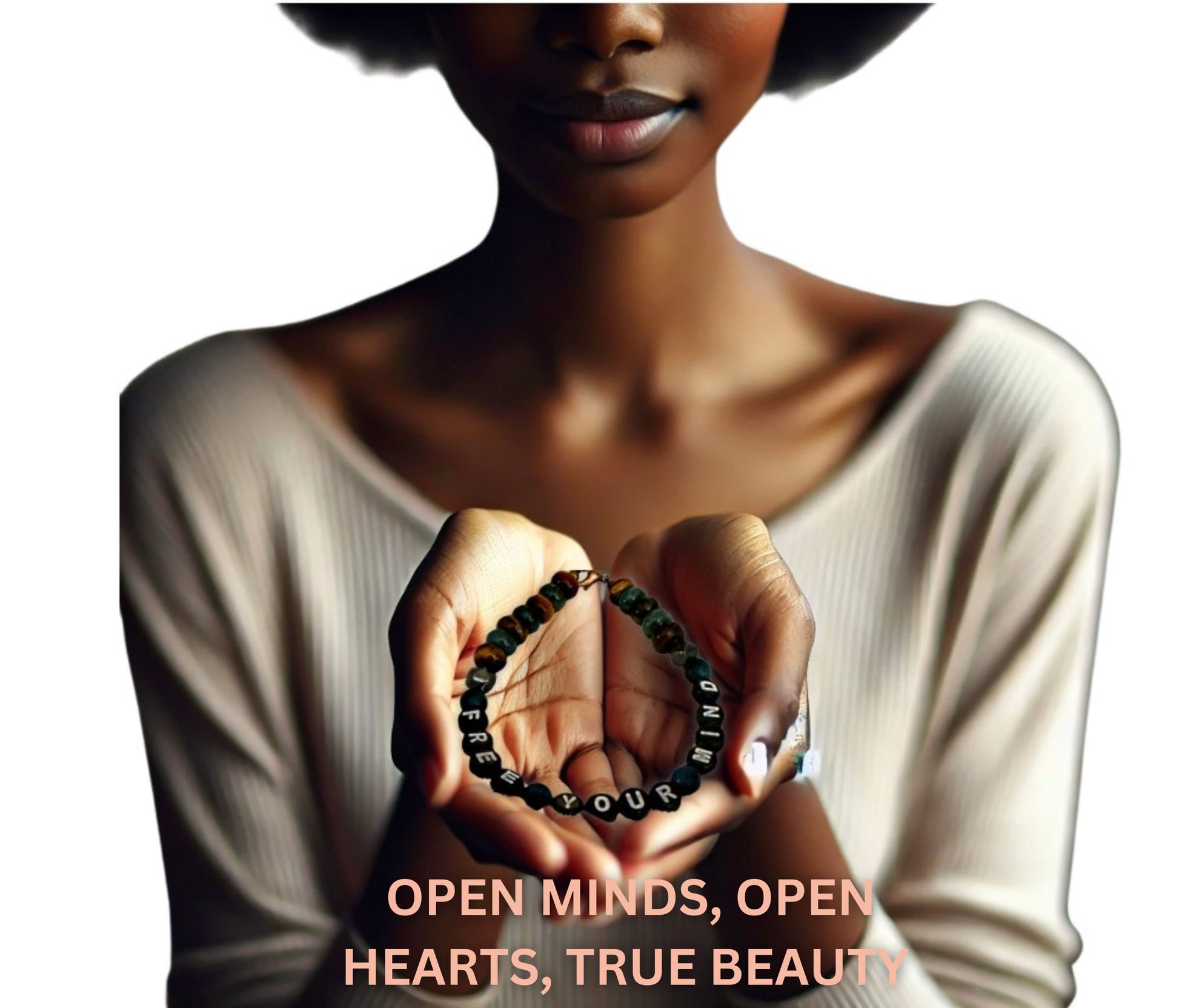 Woman holding a bracelet with text 'Open Minds, Open Hearts, True Beauty' on a white background
